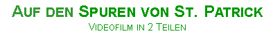 Textfeld: Auf den Spuren von St. Patrick Videofilm in 2 Teilen