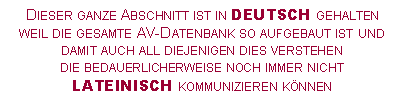 Textfeld: Dieser ganze Abschnitt ist in Deutsch gehaltenweil die gesamte AV-Datenbank so aufgebaut ist unddamit auch all diejenigen dies verstehendie bedauerlicherweise noch immer nichtlateinisch kommunizieren k�nnen