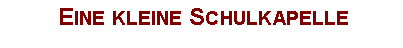 Textfeld: Eine kleine Schulkapelle