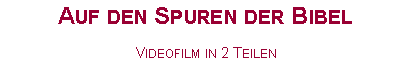 Textfeld: Auf den Spuren der BibelVideofilm in 2 Teilen
